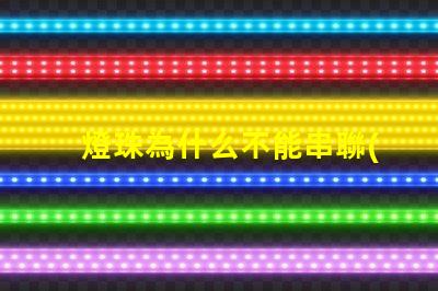 燈珠為什么不能串聯(lián)光源 led燈珠為什么要串聯(lián)